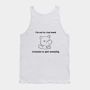 I'm not in a bad mood everyone is just annoying cat bad mood lover Tank Top